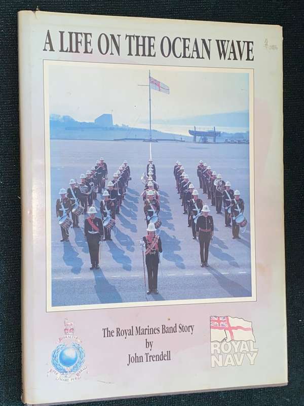 A LIFE ON THE OCEAN WAVE THE ROYAL MARINES BAND STORY BY JOHN TRENDELL