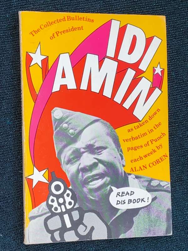 THE COLLECTED BULLETINS OF PRESIDENT IDI AMIN AS TAKEN DOWN VERBATIM BY ALAN COREN