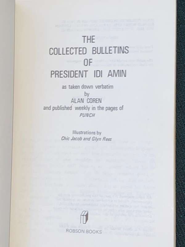 THE COLLECTED BULLETINS OF PRESIDENT IDI AMIN AS TAKEN DOWN VERBATIM BY ALAN COREN