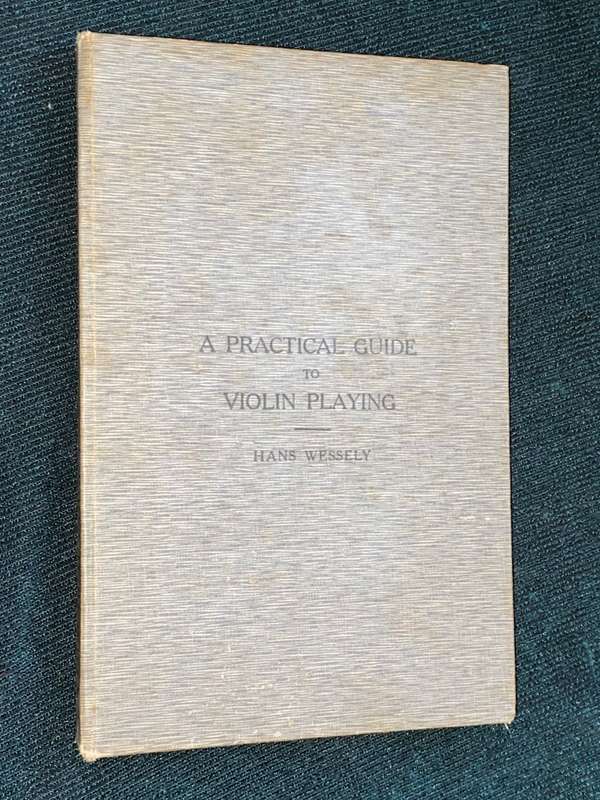 A PRACTICAL GUIDE TO VIOLIN-PLAYING BY HANS WESSELY 1913