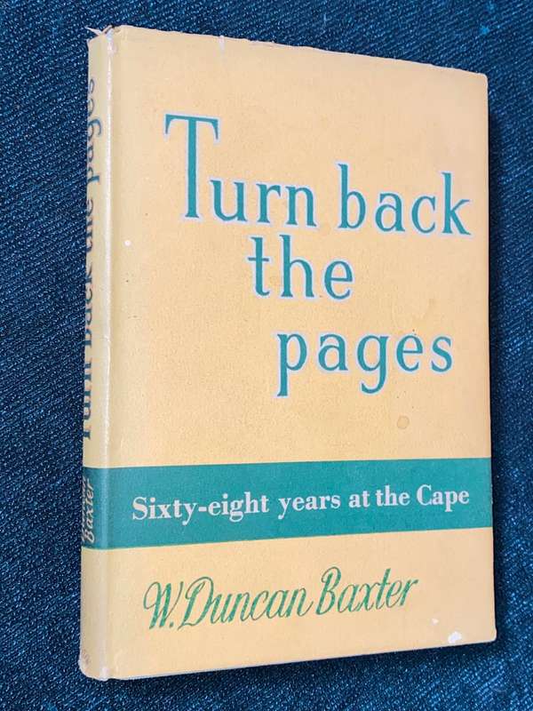 TURN BACK THE PAGES SIXTY-EIGHT YEARS AT THE CAPE BY W. DUNCAN BAXTER