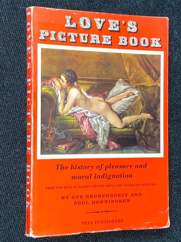 LOVE`S PICTURE BOOK THE HISTORY OF PLEASURE AND MORAL INDIGNATION BY OVE BRUSENDORFF
