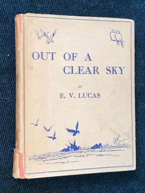 OUT OF A CLEAR SKY ESSAYS AND FANTASIES ABOUT BIRDS BY E.V. LUCAS
