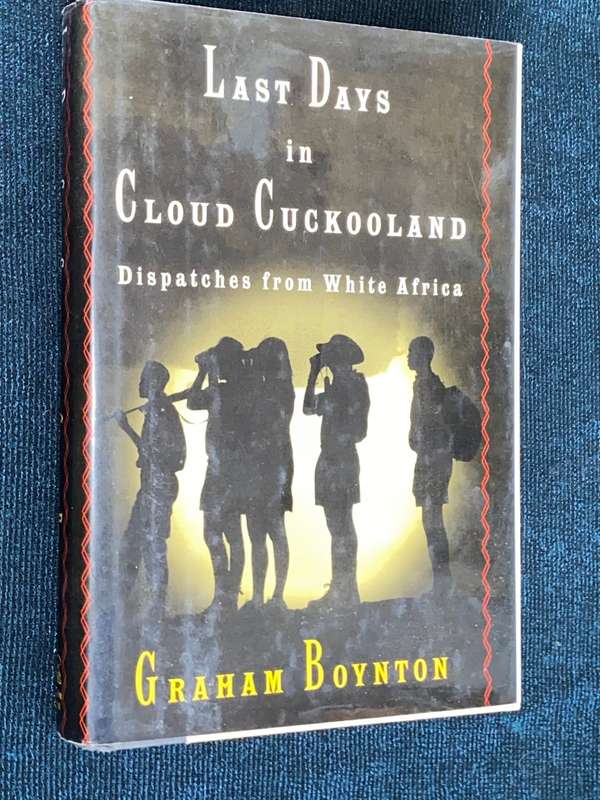 LAST DAYS IN CLOUD CUCKOOLAND DISPATCHES FROM WHITE A WHITE AFRICA BY GRAHAM BOYNTON SIGNED