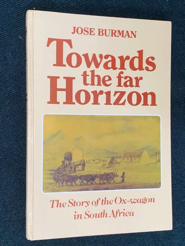 TOWARDS THE FAR HORIZON THE STORY OF THE OX-WAGON IN SOUTH AFRICA BY JOSE BURMAN