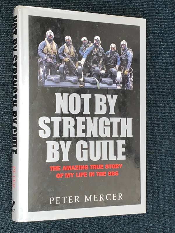 NOT BY STRENGTH BY GUILE THE AMAZING TRUE STORY  OF MY LIFE IN THE SBS BY PETER MERCER