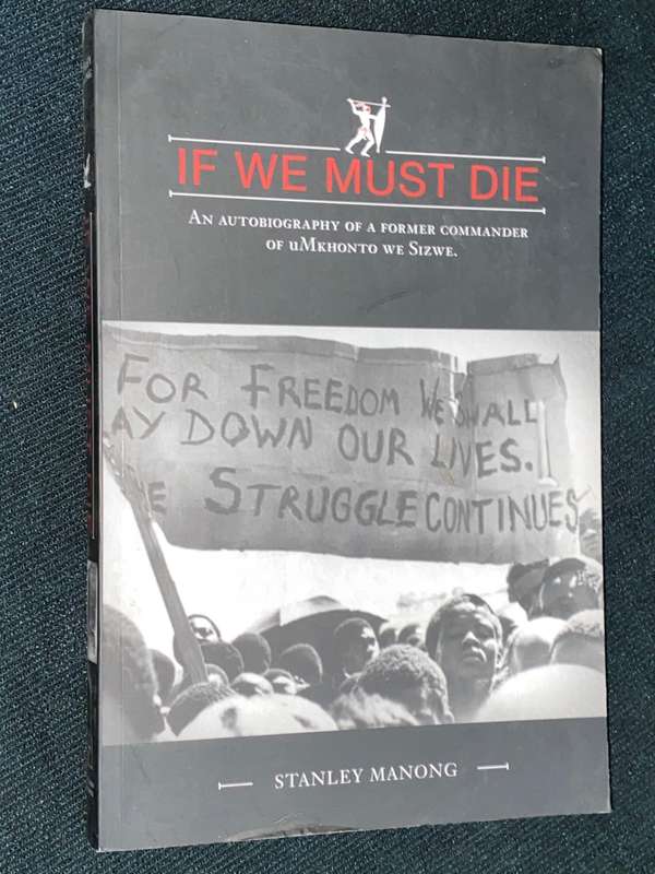 IF WE MUST DIE AN AUTOBIOGRAPHY OF A FORMER COMMANDER OF UMKHONTO WE SIZWE BY STANLEY MANONG
