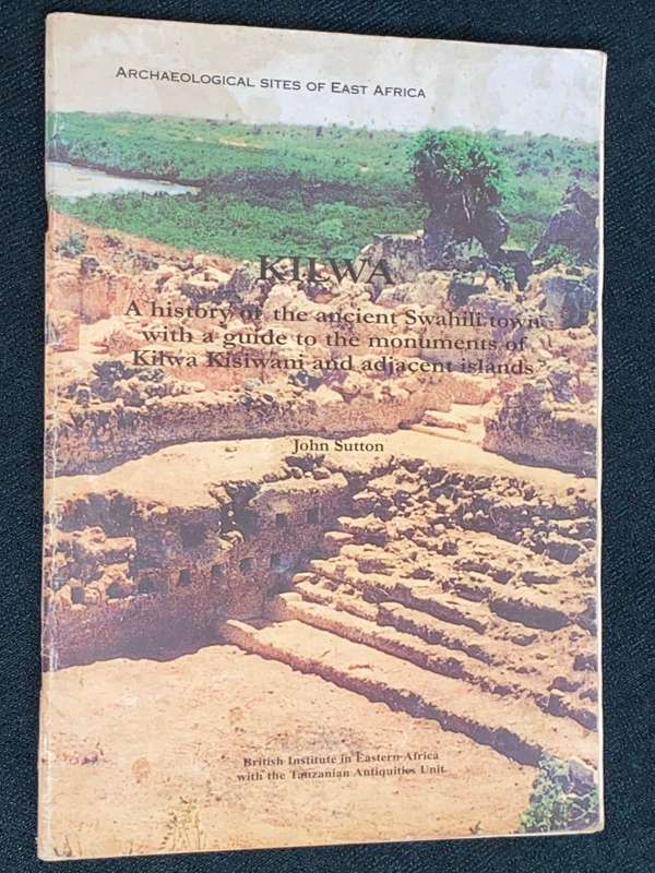 KILWA A HISTORY OF ANCIENT SWAHILI TOWN WITH A GUIDE TO THE MONUMENTS OF KILWA KISIWANI  JOHN SUTTON