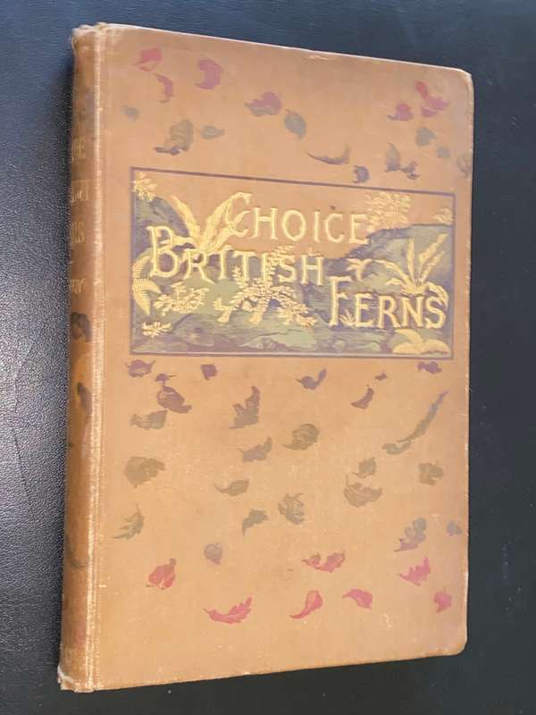 CHOICE BRITISH FERNS THEIR VARIETIES AND CULTURE BY CHARLES T. DRUERY 1890`S
