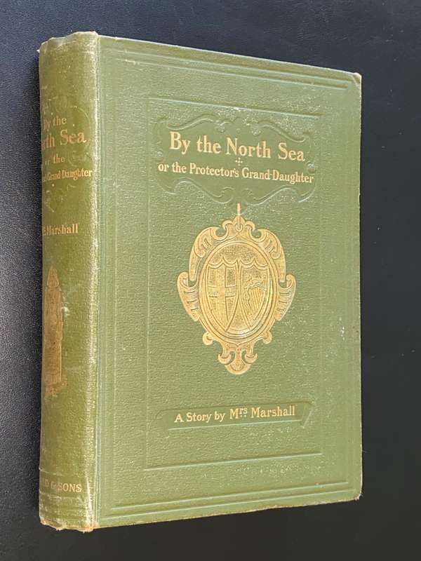BY THE NORTH SEA OR THE PROTECTOR`S GRAND DAUGHTER BY EMMA MARSHALL 1896
