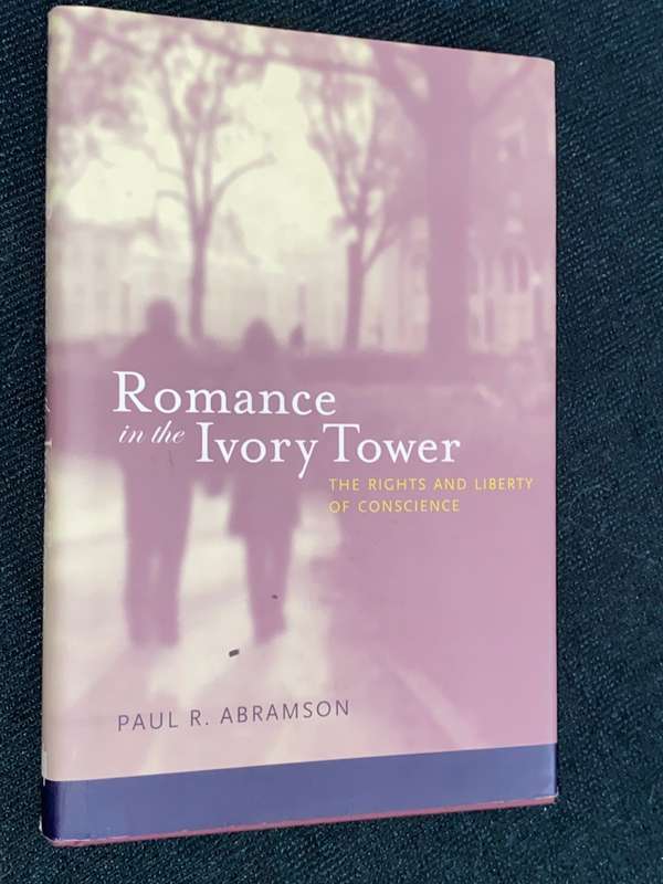 ROMANCE IN THE IVORY TOWER THE RIGHTS AND LIBERTY OF CONSCIENCE PAUL R. ABRAMSON
