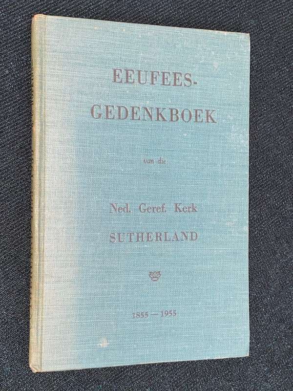 EEUFEES GEDENKBOEK VAN DIE NED. GEREF. KERK SUTHERLAND 1855-1955 DEUR H.C. HOPKINS