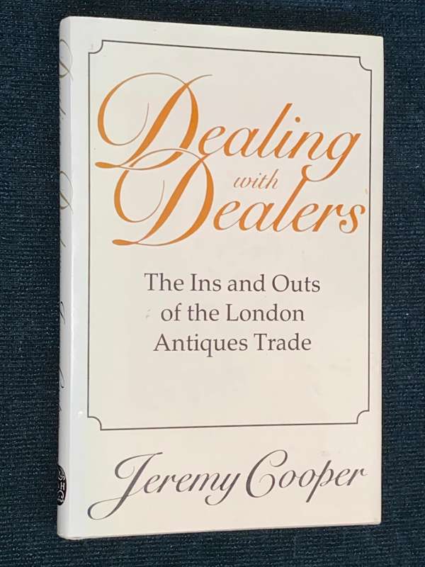 DEALING WITH DEALERS THE INS AND OUTS OF THE LONDON ANTIQUES TRADE BY JEREMY COOPER