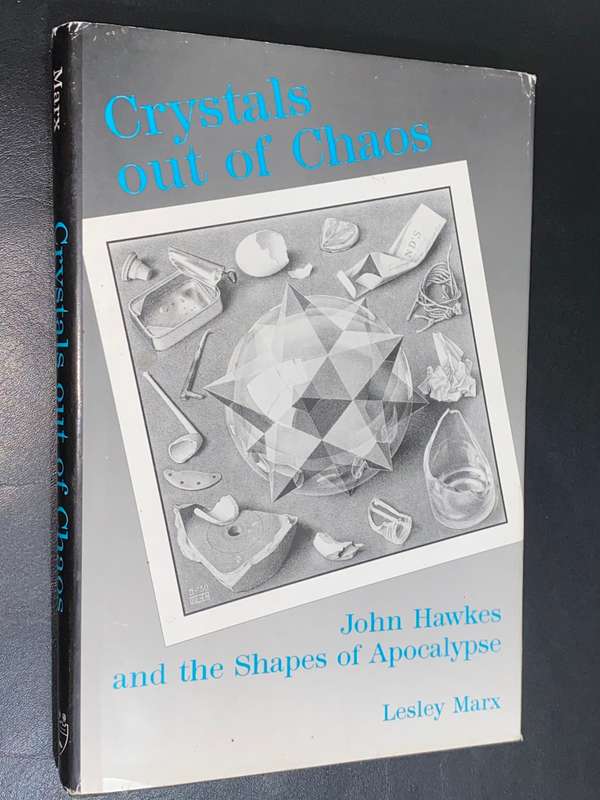 CRYSTALS OUT OF CHAOS JOHN HAWKES AND SHAPES OF THE APOCALYPSE BY LESLIE MARX SIGNED