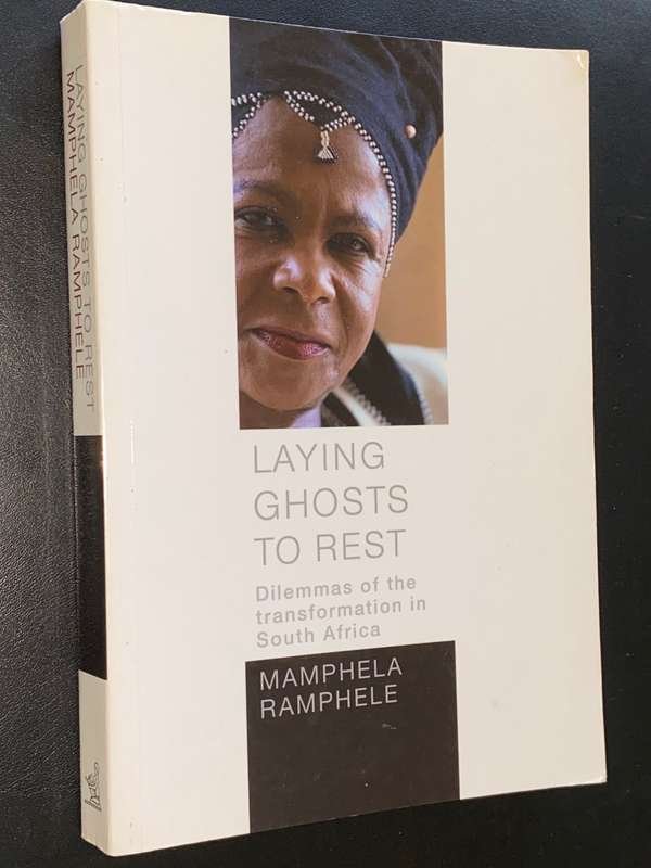 LAYING GHOSTS TO REST DILEMMAS OF THE TRANSFORMATION IN SOUTH AFRICA BY MAMPHELA RAMPHELE SIGNED