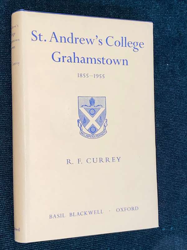 ST. ANDREW`S COLLEGE GRAHAMSTOWN 1855-1955 BY R.F. CURREY