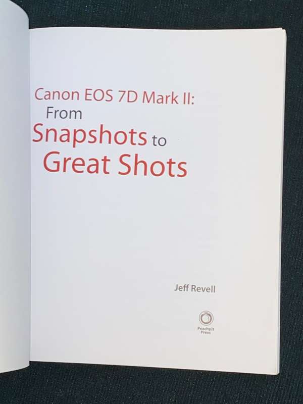 CANON EOS 7D MARK II FROM SNAPSHOTS TO GREAT SHOTS  BY JEFF REVELL