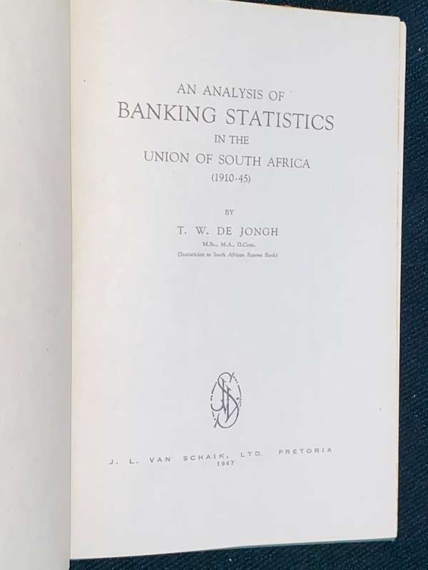 AN ANALYSIS OF BANKING STATISTICS IN THE UNION OF SOUTH AFRICA 1910-1945 BY T.W. DE JONGE