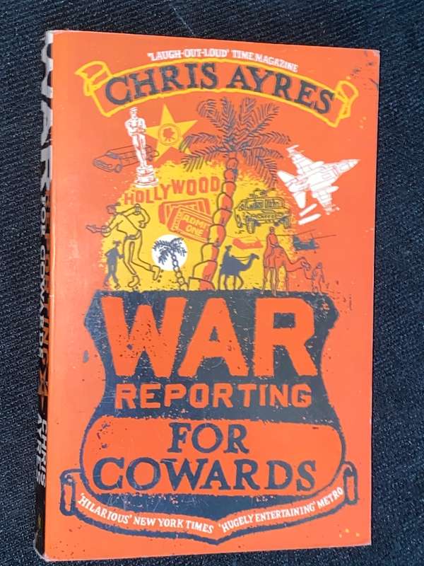 WAR REPORTING FOR COWARDS BY CHRIS AYRES