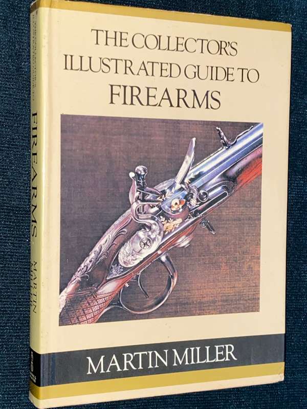 THE COLLECTOR`S ILLUSTRATED GUIDE TO FIREARMS BY MARTIN MILLER