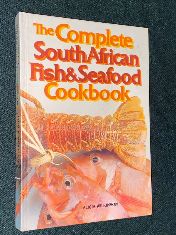 THE COMPLETE SOUTH AFRICAN FISH & SEAFOOD COOKBOOK BY ALICIA WILKINSON
