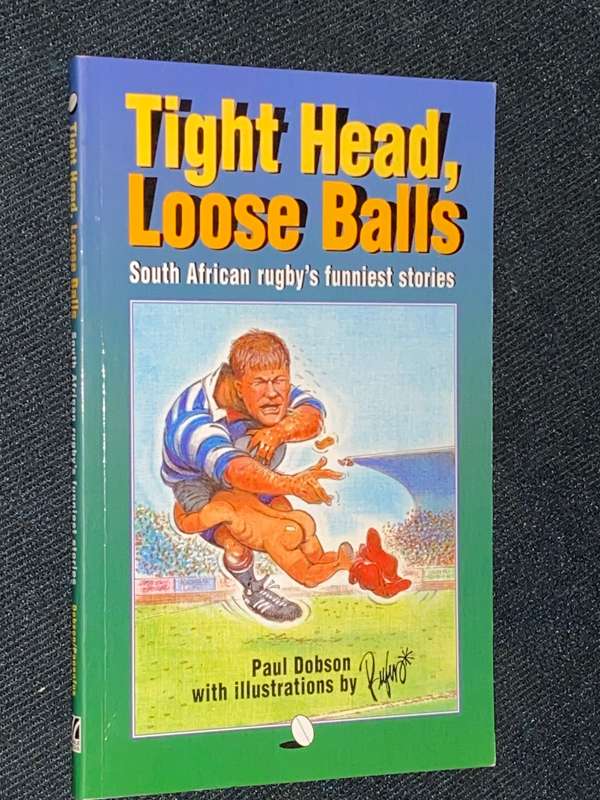 TIGHT HEAD, LOOSE BALLS SOUTH AFRICAN RUGBY`S FUNNIEST STORIES BY PAUL DOBSON AND RUFUS
