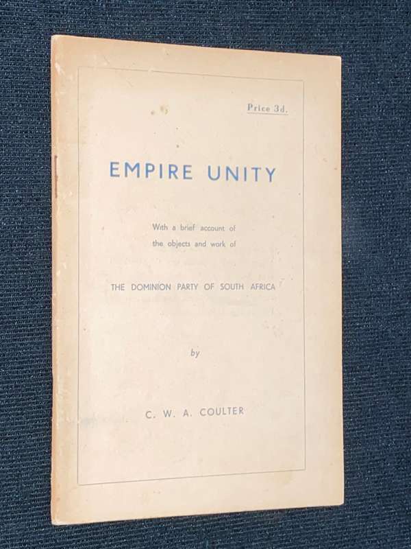 EMPIRE UNITY THE DOMINION PARTY OF SOUTH AFRICA BY C.W.A. COULTER 1944