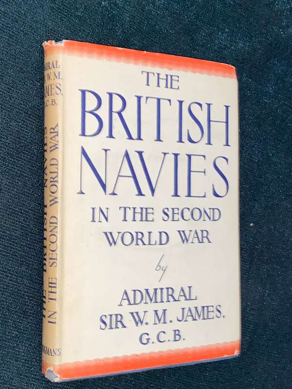 THE BRITISH NAVIES IN THE SECOND WORLD WAR BY ADMIRAL SIR W.M. JAMES