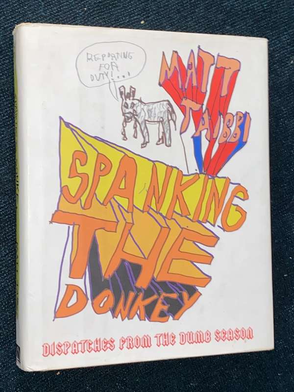 SPANKING THE DONKEY DISPATCHES FROM THE DUMB SEASON BY MATT TAIBBI