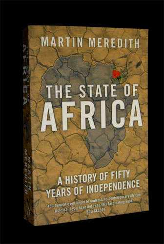 THE STATE OF AFRICA - A HISTORY OF 50 YEARS OF INDEPENDENCE BY MARTIN MEREDITH