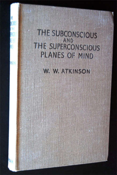 THE SUBCONSCIOUS AND THE SUPERCONSCIOUS PLANES OF THE MIND BY W.W. ATKINSON 1919