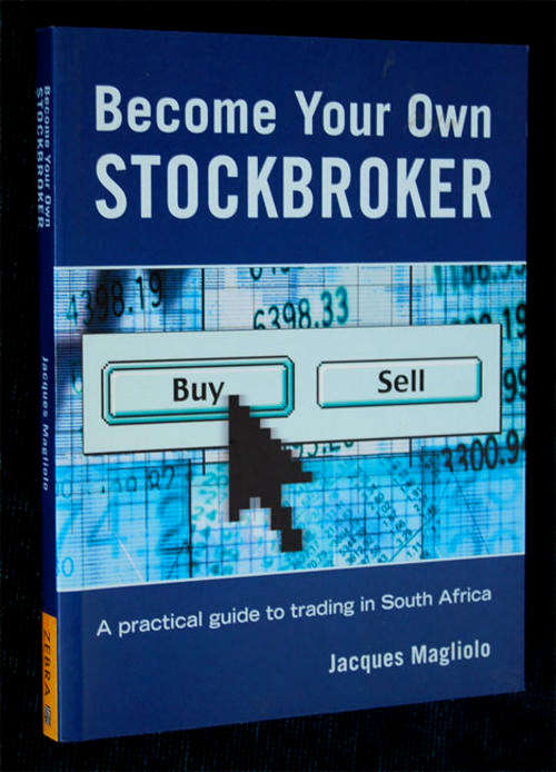 BECOME YOUR OWN STOCK BROKER - A PRACTICAL GUIDE TO TRADING IN SOUTH AFRICA