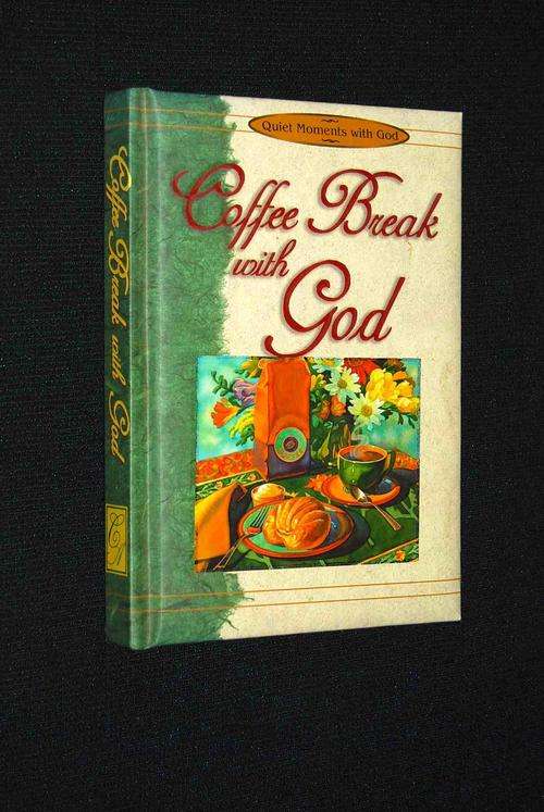 COFFEE BREAK WITH GOD - QUIET MOMENTS WITH GOD