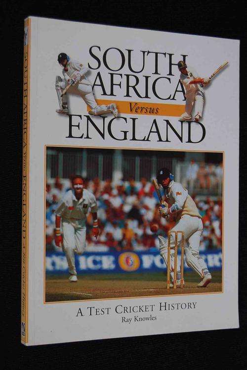 SOUTH AFRICA VERSUS ENGLAND A TEST CRICKET HISTORY BY RAY KNOWLES