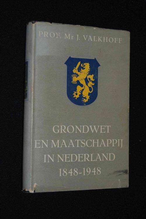 GRONDWET EN MAATSCHAPPIJ IN NEDERLAND 1848-1948 PROF. MR. J. VALKHOFF