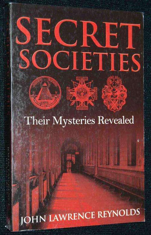 SECRET SOCIETIES THEIR MYSTERIES REVEALED BY JOHN LAWRENCE REYNOLDS