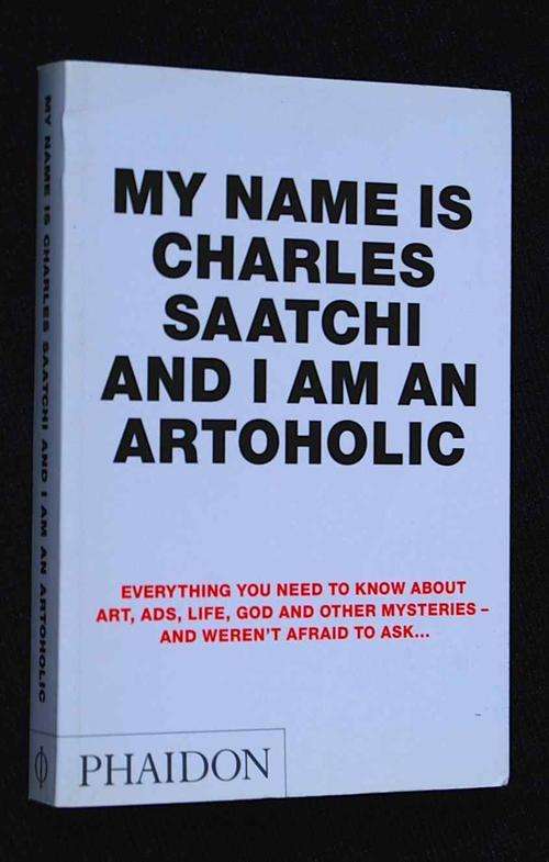 MY NAME IS CHARLES SAATCHI AND I AM AN ARTOHOLIC