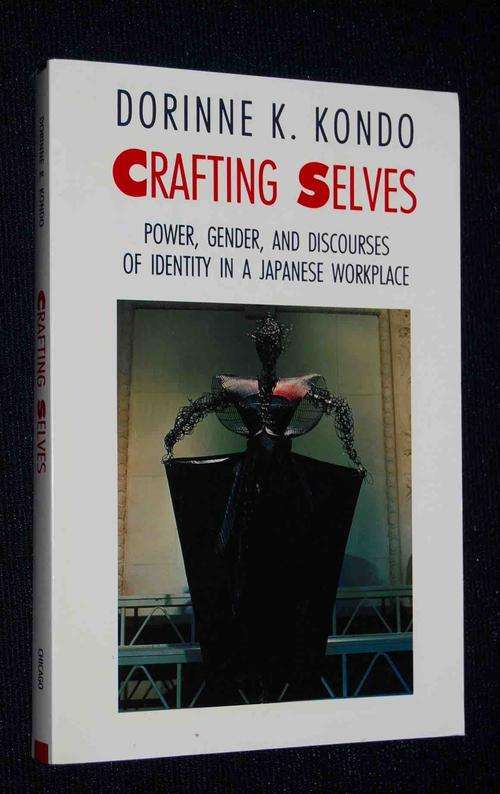 CRAFTING SELVES POWER GENDER AND DISCOURSES OF IDENTITY IN A JAPANESE WORK PLACE BY DORINNE K. KONDO