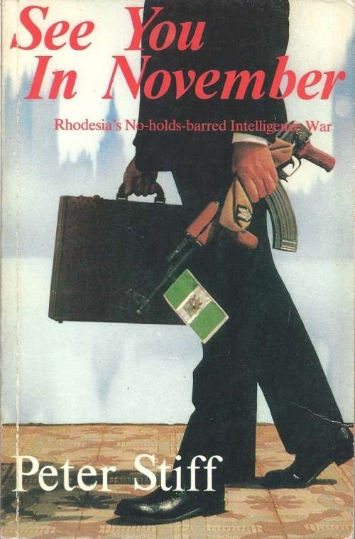SEE YOU IN NOVEMBER: RHODESIA'S NO HOLDS-BARRED INTELLIGENCE WAR - PETER STIFF