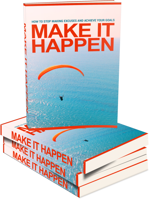 MAKE IT HAPPEN: HOW TO STOP MAKING EXCUSES AND ACHIEVE YOUR GOALS (COMPLETE TRAINING PROGRAM)