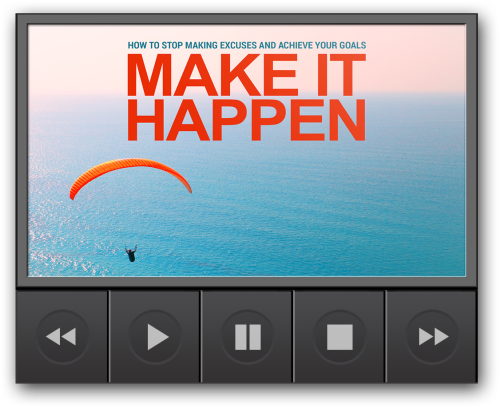 MAKE IT HAPPEN: HOW TO STOP MAKING EXCUSES AND ACHIEVE YOUR GOALS (COMPLETE TRAINING PROGRAM)