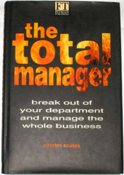 THE TOTAL MANAGER: BREAK OUT OF YOUR DEPARTMENT AND MANAGE THE WHOLE BUSINESS - CHARLES COATES