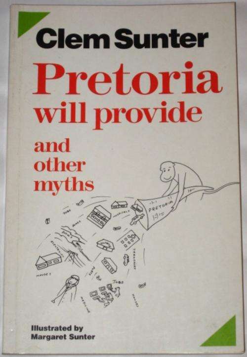 PRETORIA WILL PROVIDE AND OTHER MYTHS - CLEM SUNTER