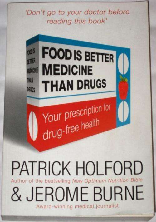FOOD IS BETTER MEDICINE THAN DRUGS - PATRICK HOLFORD & JEROME BURNE