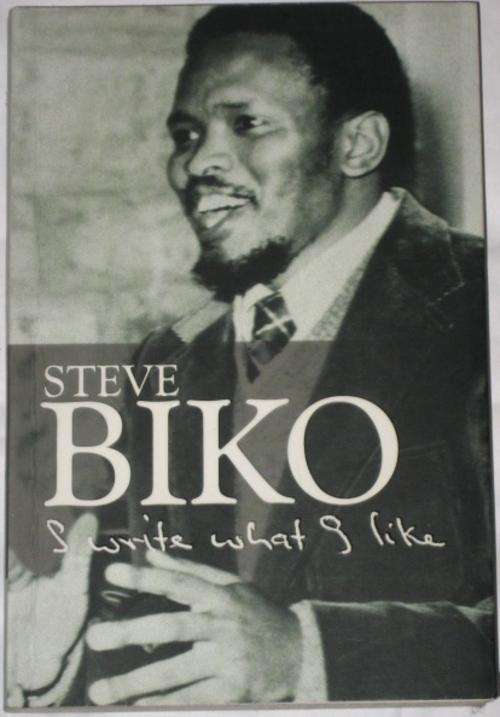 STEVE BIKO - I WRITE WHAT I LIKE