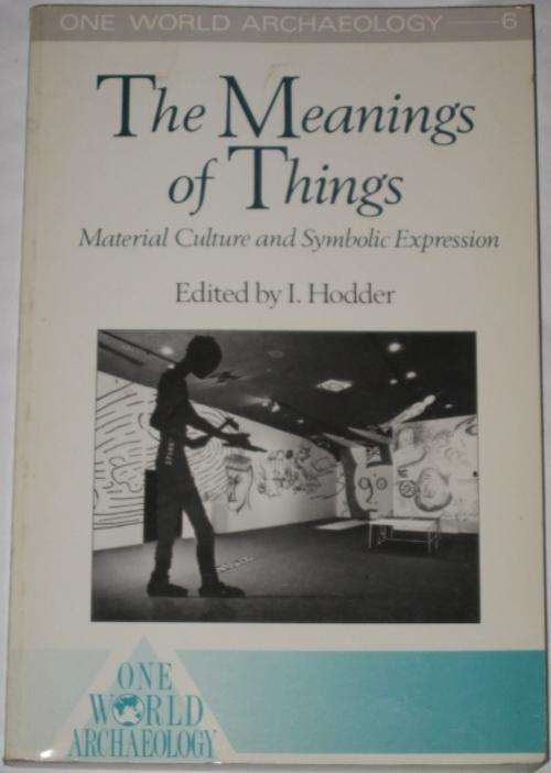 THE MEANINGS OF THINGS: MATERIAL CULTURE AND SYMBOLIC EXPRESSION - I. HODDER