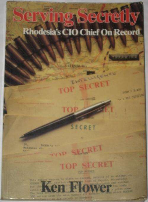SERVING SECRETLY: RHODESIA'S CIO CHEIF ON RECORD - KEN FLOWER