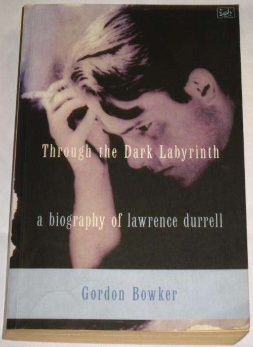THROUGH THE DARK LABYRINTH: A BIOGRAPHY OF LAWRENCE DURRELL - GORDON BOWKER