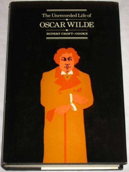THE UNRECORDED LIFE OF OSCAR WILDE - RUPERT CROFT-COOKE
