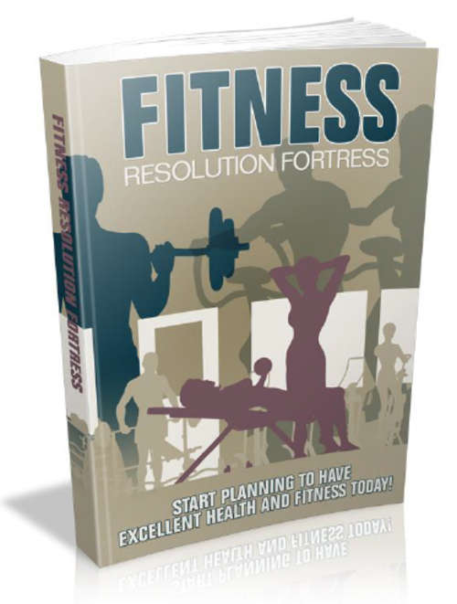 FITNESS RESOLUTION FORTRESS: START PLANNING EXCELLENT HEALTH AND FITNESS TODAY!